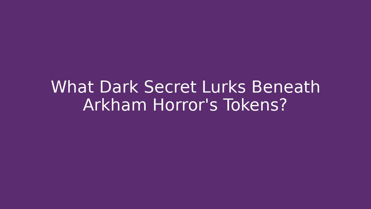 What Dark Secret Lurks Beneath Arkham Horror's Tokens? - Critter Realm