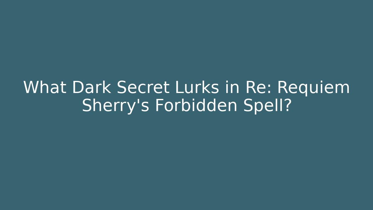 What Dark Secret Lurks in Re: Requiem Sherry's Forbidden Spell?