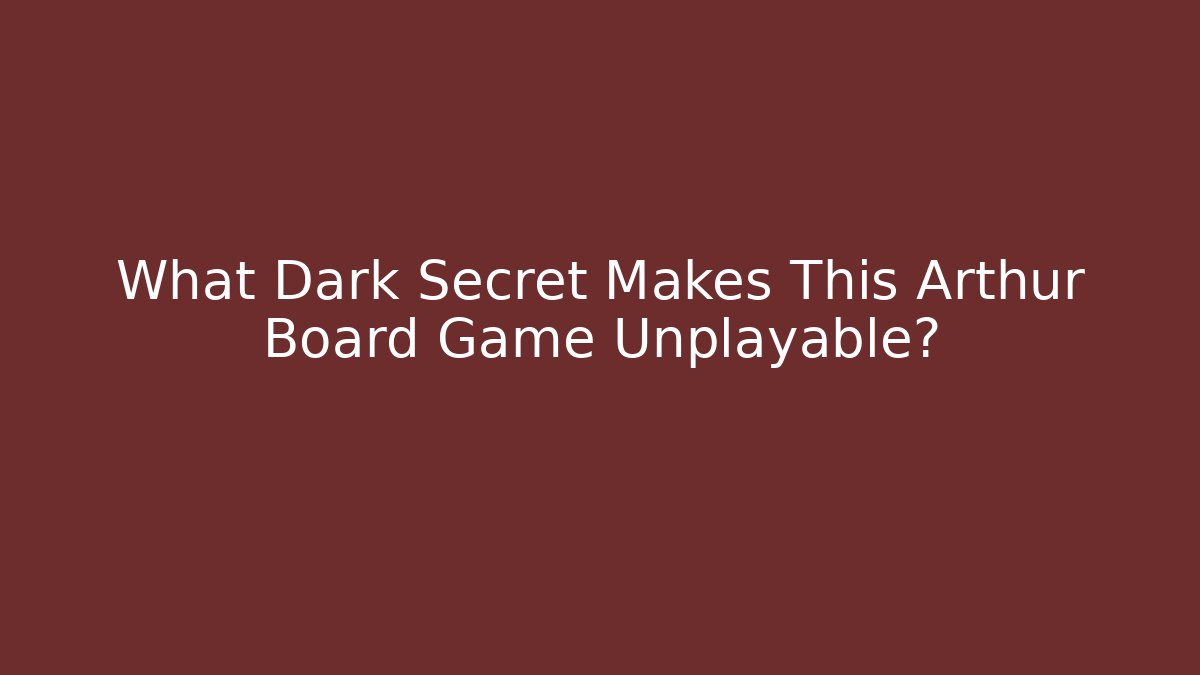 What Dark Secret Makes This Arthur Board Game Unplayable?