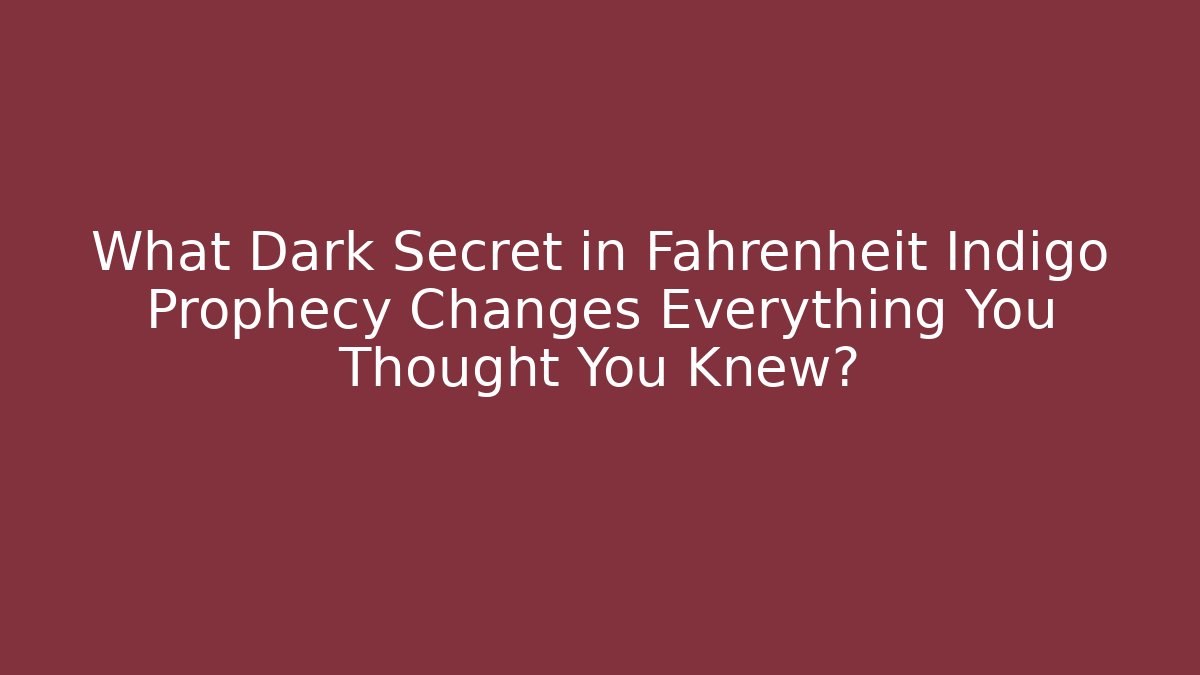 What Dark Secret in Fahrenheit Indigo Prophecy Changes Everything You Thought You Knew?