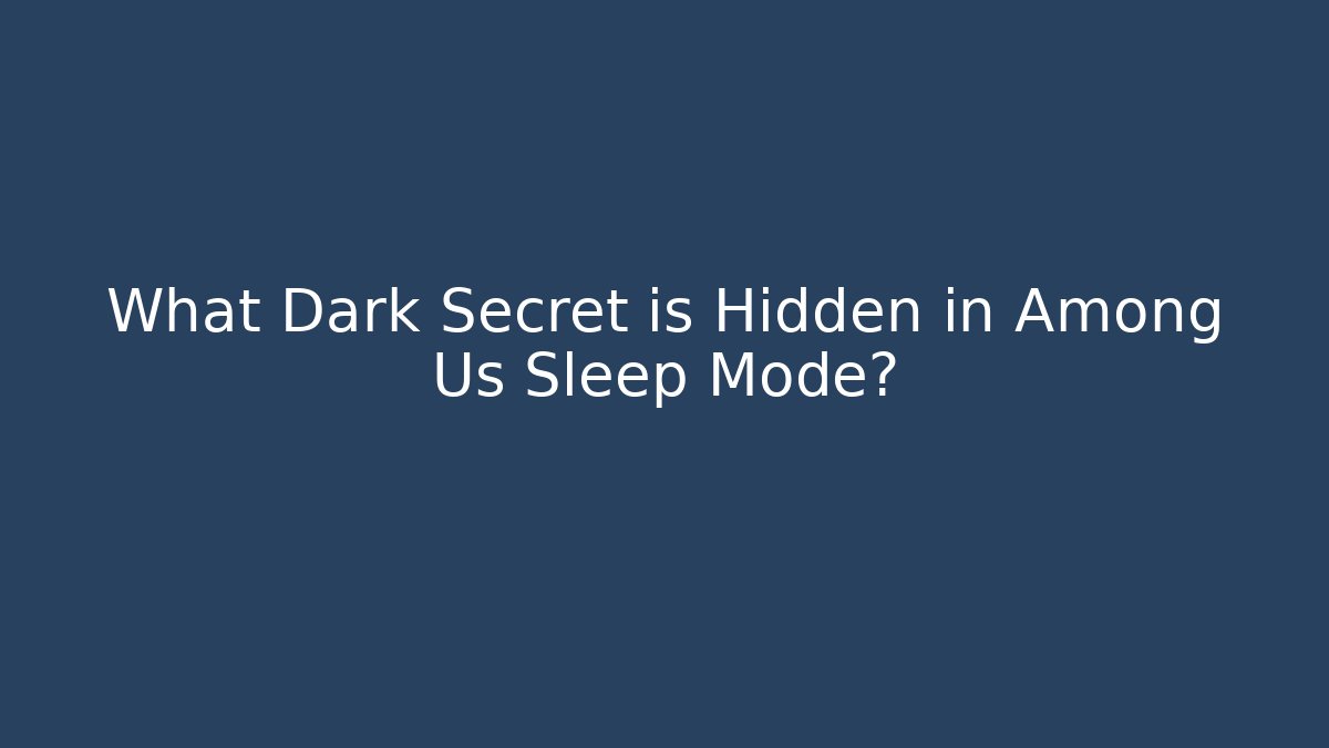 What Dark Secret is Hidden in Among Us Sleep Mode?