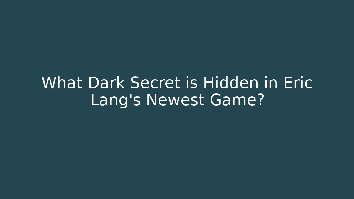 What Dark Secret is Hidden in Eric Lang's Newest Game?