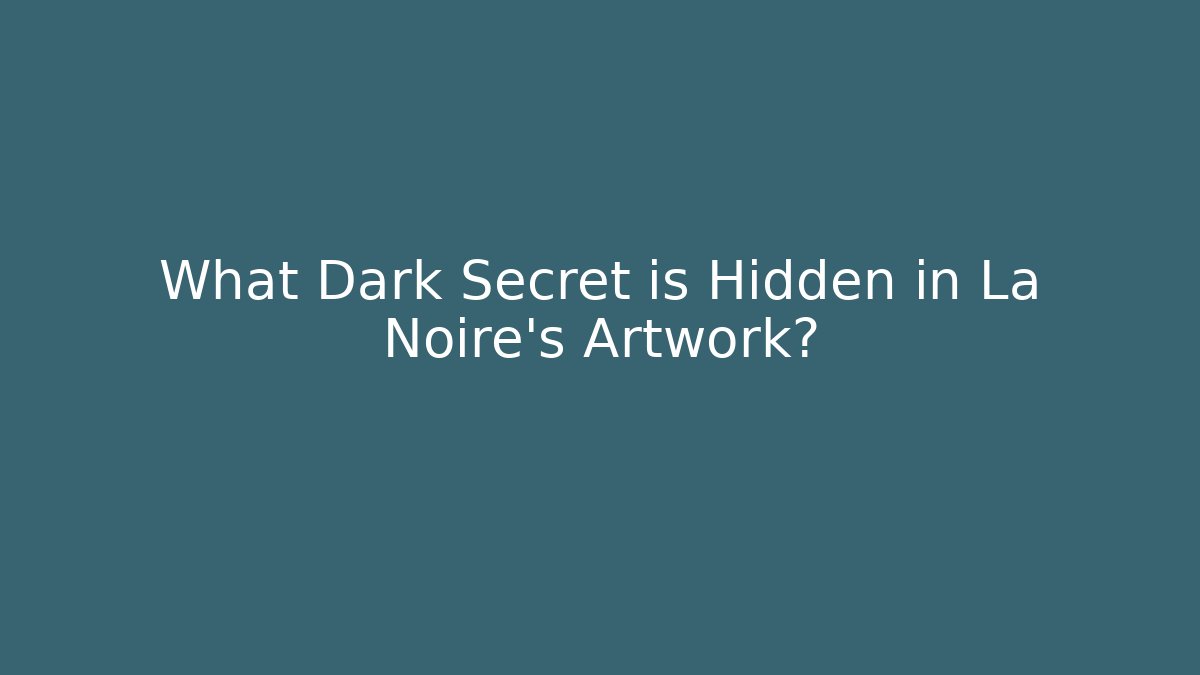 What Dark Secret is Hidden in La Noire's Artwork? - Critter Realm