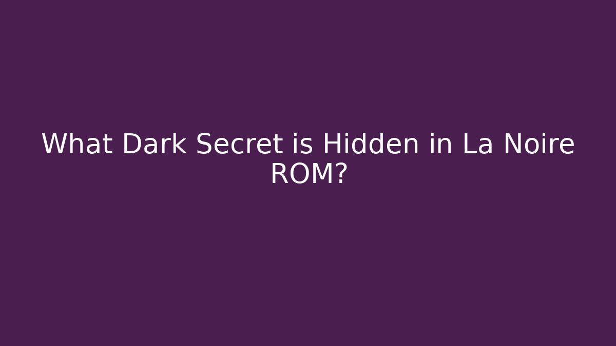 What Dark Secret is Hidden in La Noire ROM? - Critter Realm