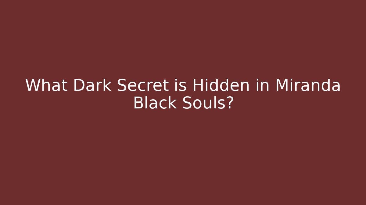 What Dark Secret is Hidden in Miranda Black Souls?