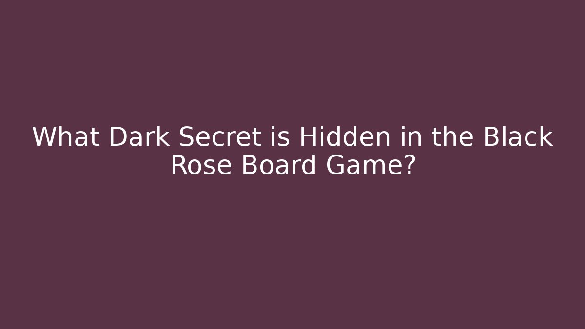 What Dark Secret is Hidden in the Black Rose Board Game?