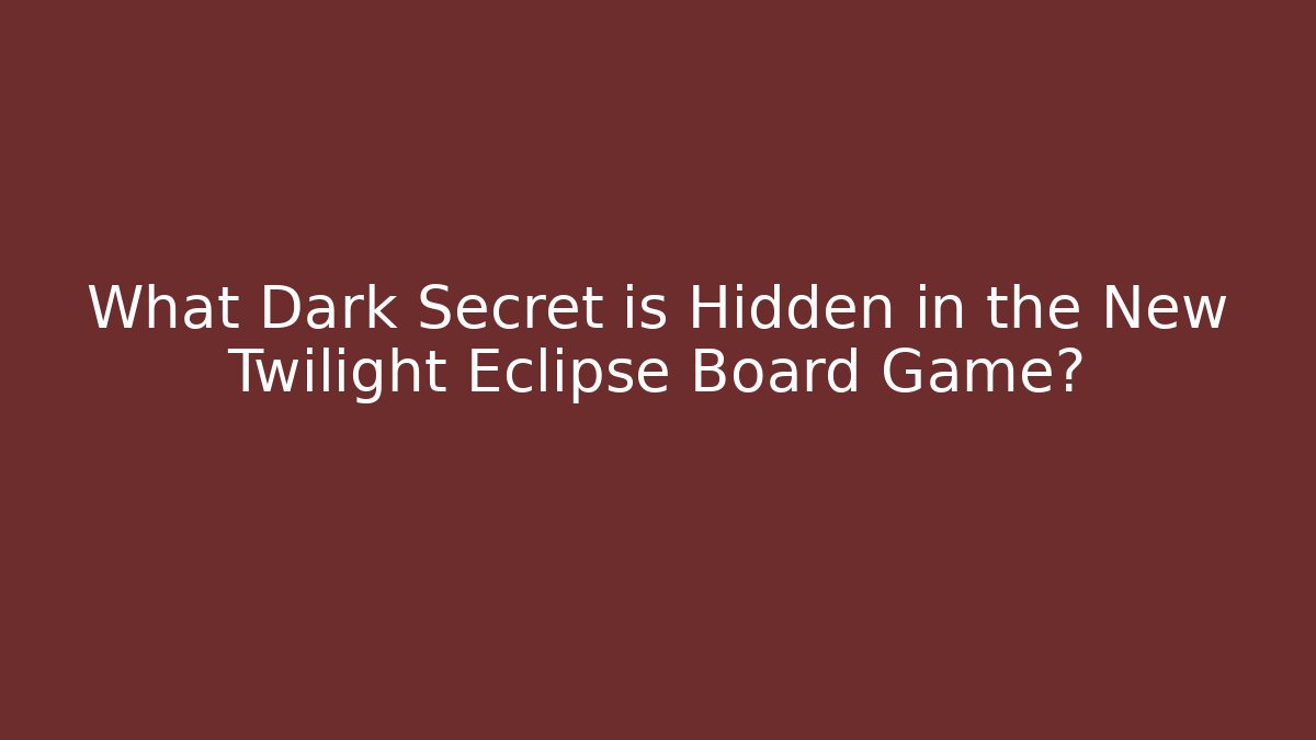 What Dark Secret is Hidden in the New Twilight Eclipse Board Game?