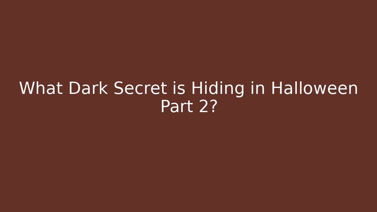 What Dark Secret is Hiding in Halloween Part 2?
