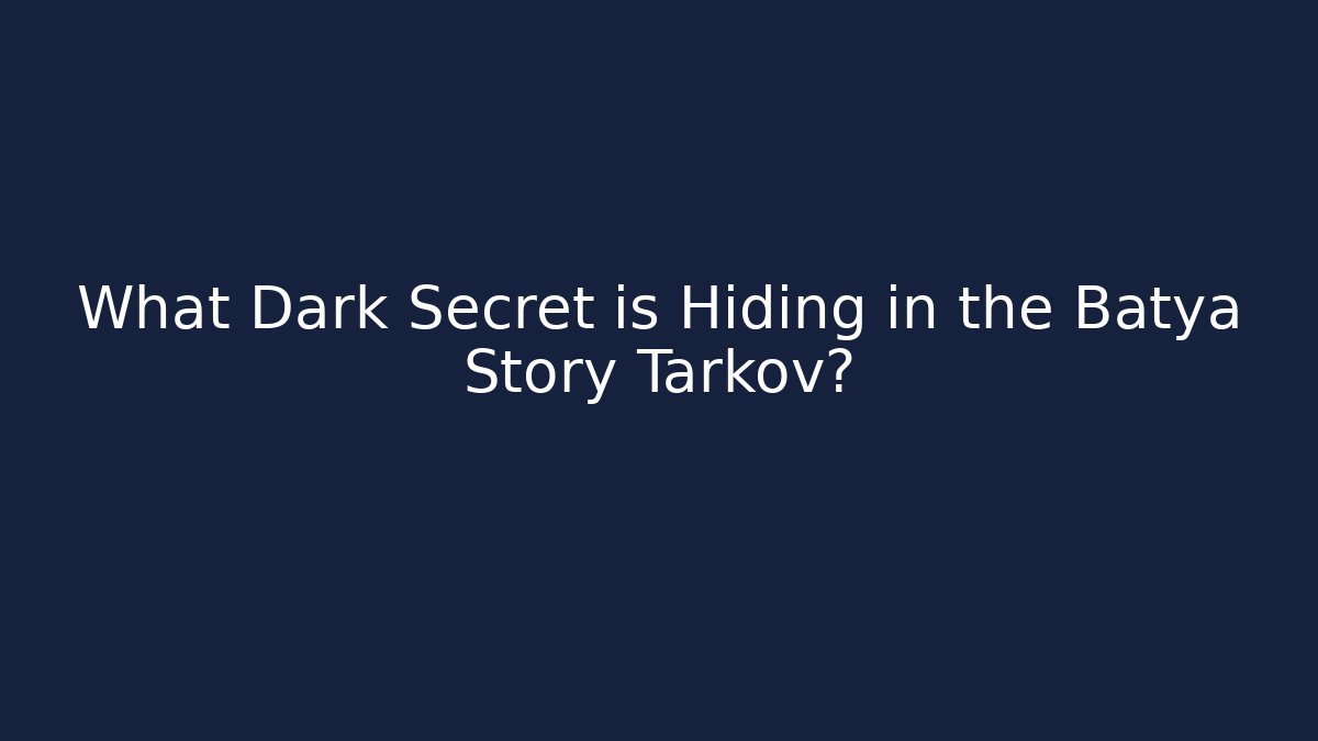 What Dark Secret is Hiding in the Batya Story Tarkov?