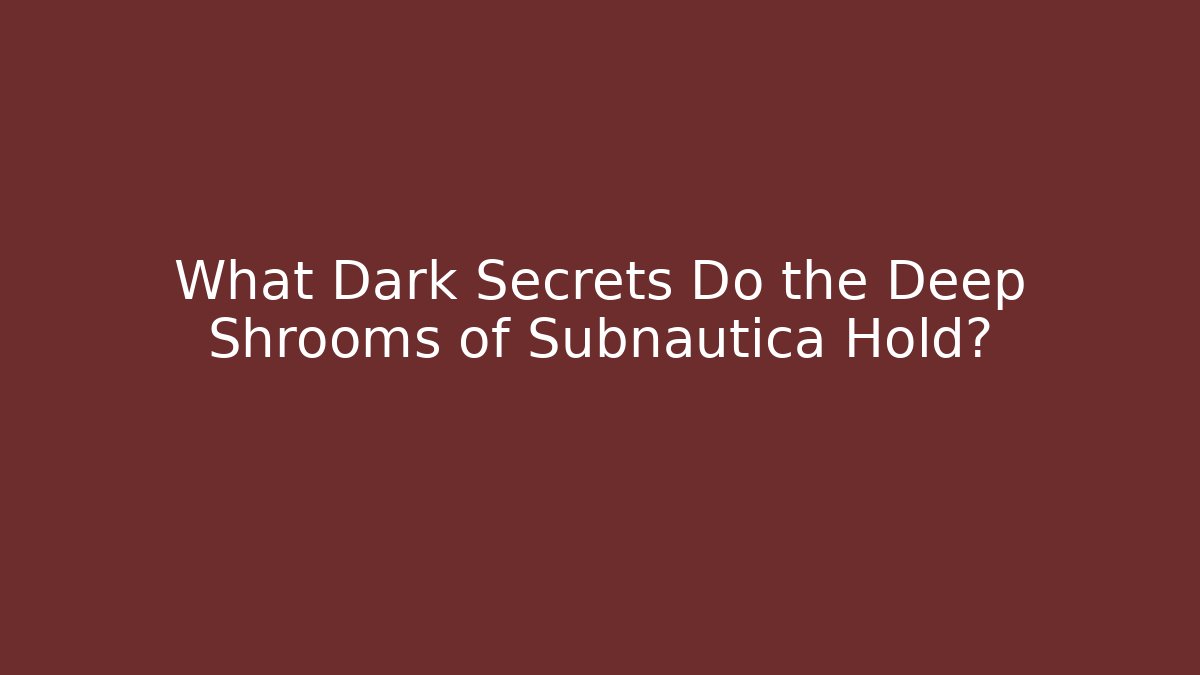 What Dark Secrets Do the Deep Shrooms of Subnautica Hold?