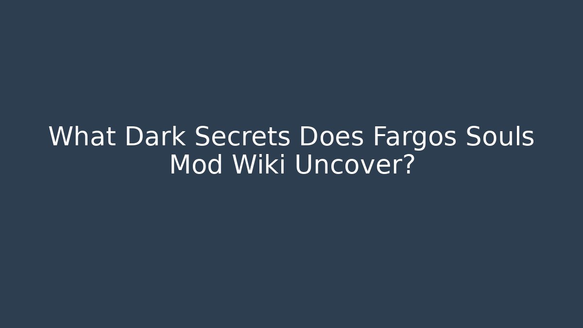 What Dark Secrets Does Fargos Souls Mod Wiki Uncover?