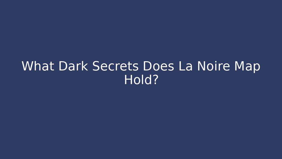 What Dark Secrets Does La Noire Map Hold? - Critter Realm