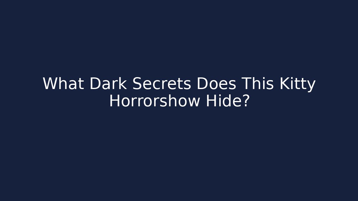 What Dark Secrets Does This Kitty Horrorshow Hide?