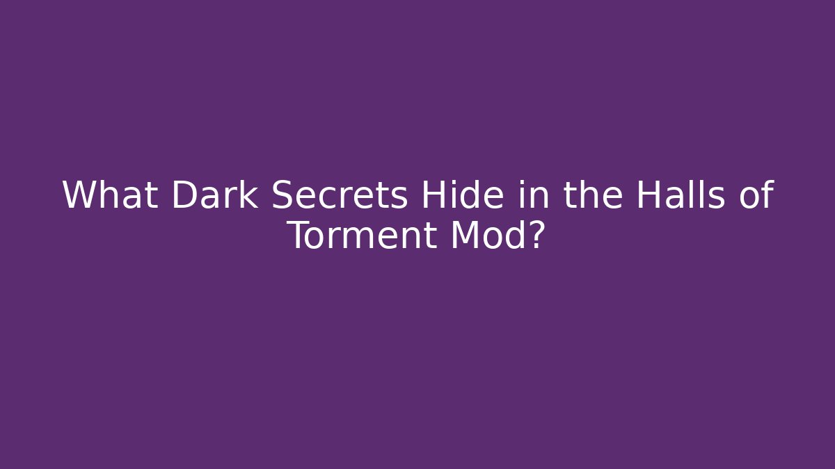 What Dark Secrets Hide in the Halls of Torment Mod?