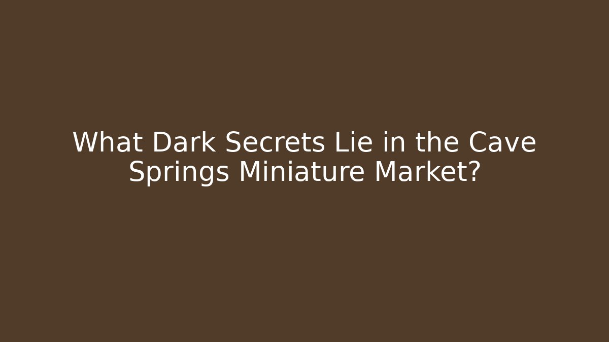 What Dark Secrets Lie in the Cave Springs Miniature Market?