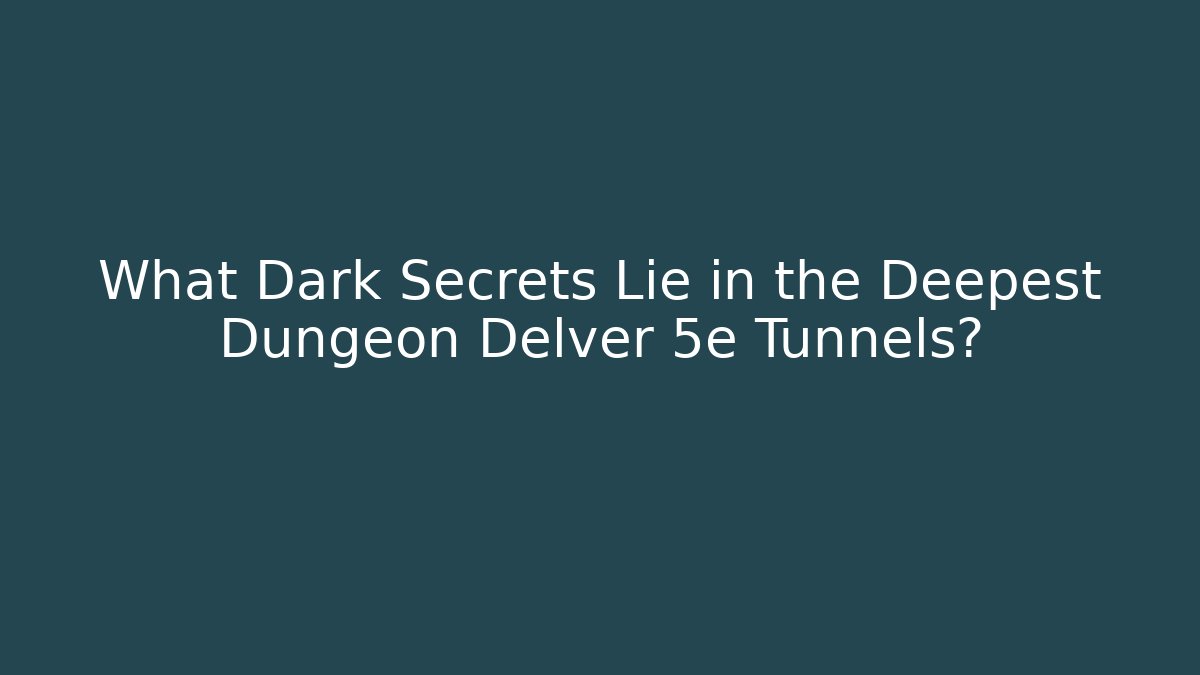 What Dark Secrets Lie in the Deepest Dungeon Delver 5e Tunnels?