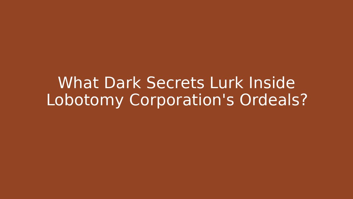 What Dark Secrets Lurk Inside Lobotomy Corporation's Ordeals?