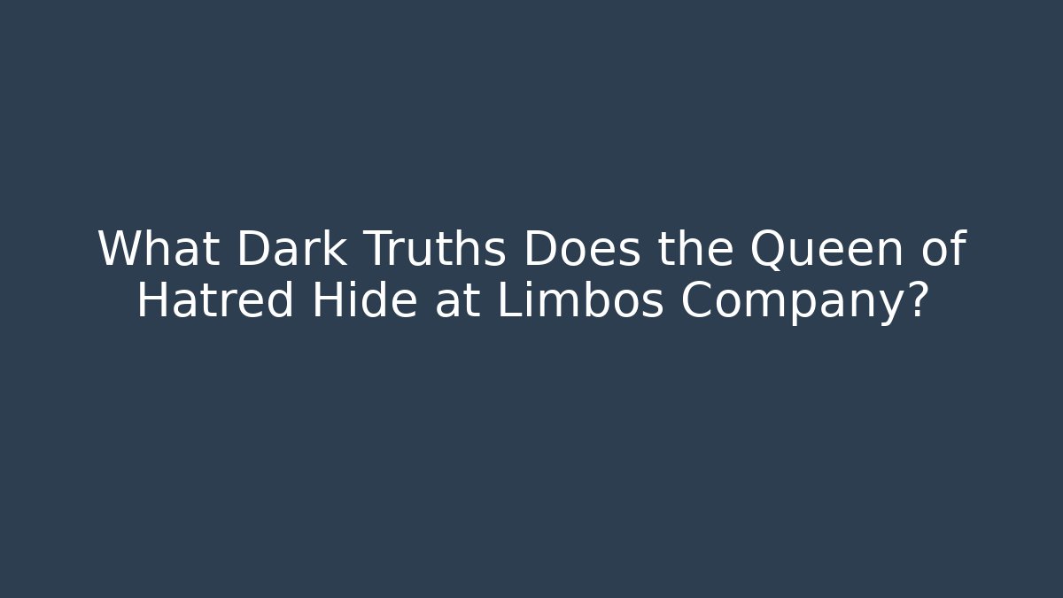 What Dark Truths Does the Queen of Hatred Hide at Limbos Company?