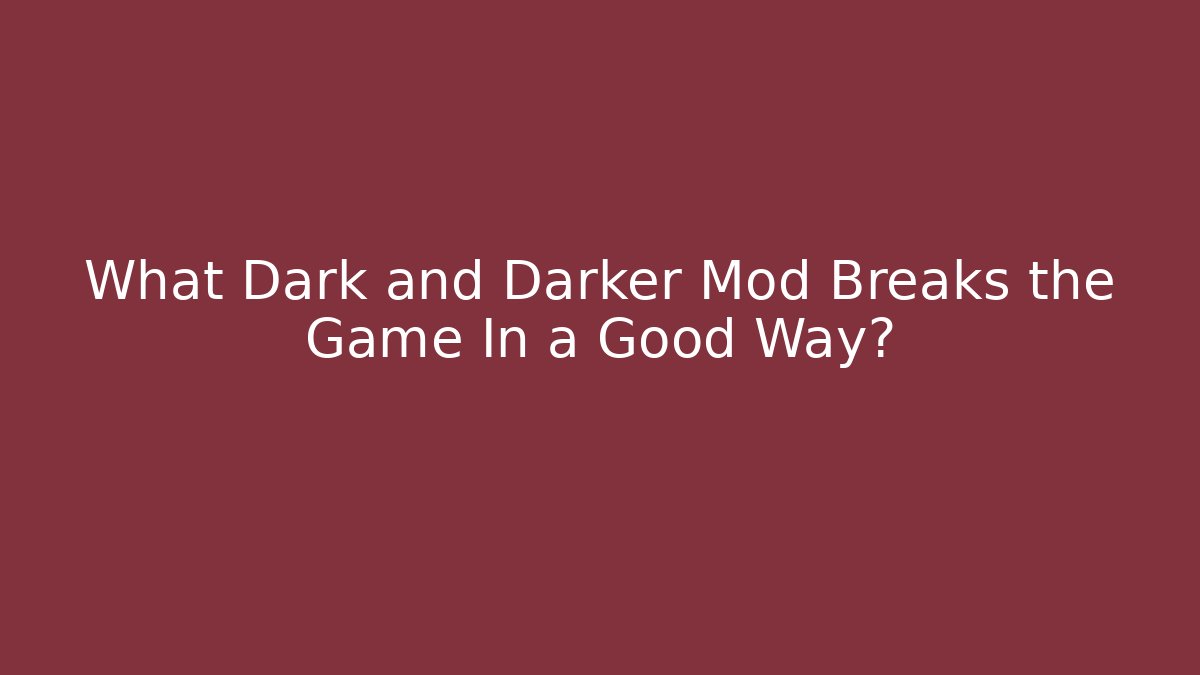 What Dark and Darker Mod Breaks the Game In a Good Way?