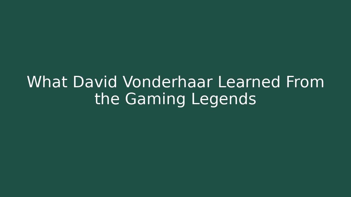 What David Vonderhaar Learned From the Gaming Legends