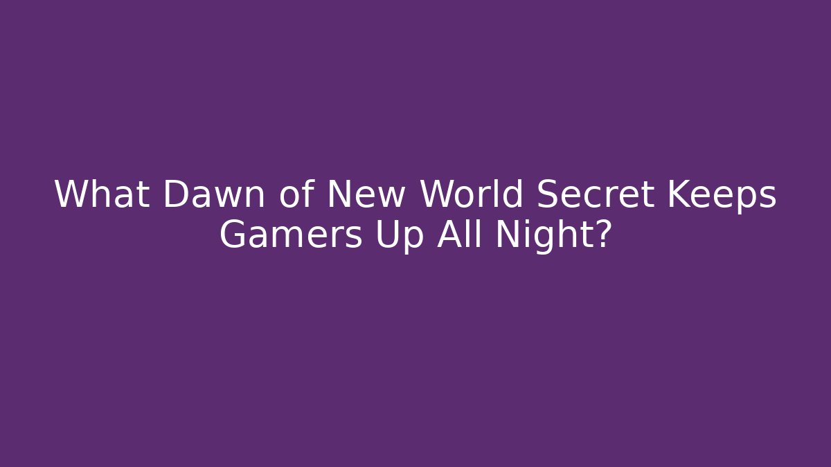 What Dawn of New World Secret Keeps Gamers Up All Night? - Critter Realm