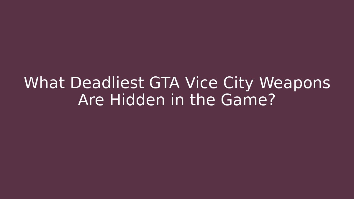 What Deadliest GTA Vice City Weapons Are Hidden in the Game?