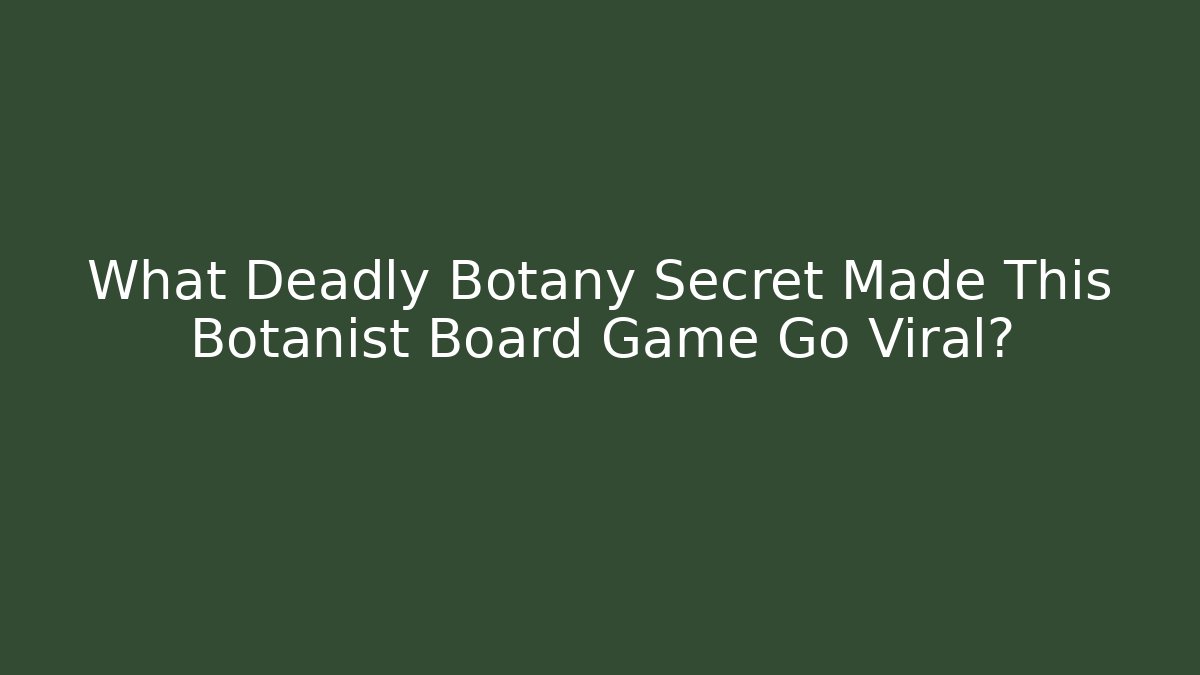 What Deadly Botany Secret Made This Botanist Board Game Go Viral?