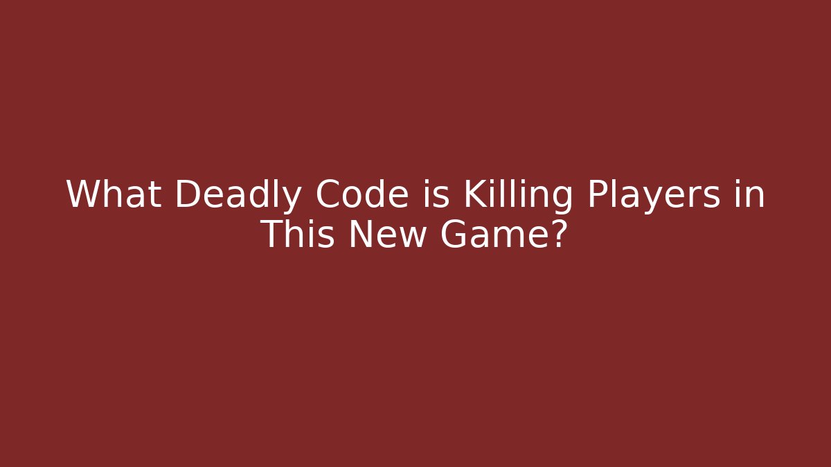 What Deadly Code is Killing Players in This New Game?