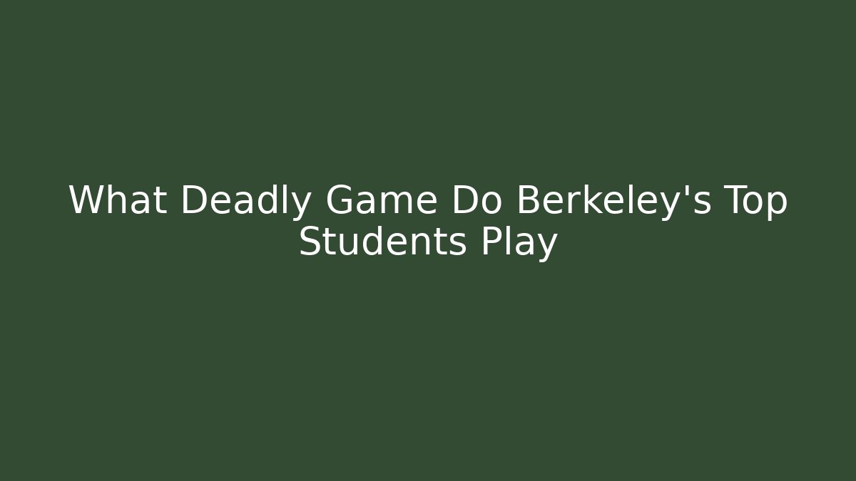 What Deadly Game Do Berkeley's Top Students Play
