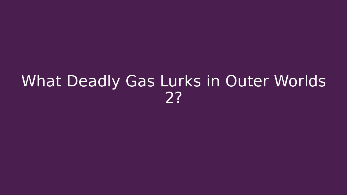 What Deadly Gas Lurks in Outer Worlds 2?