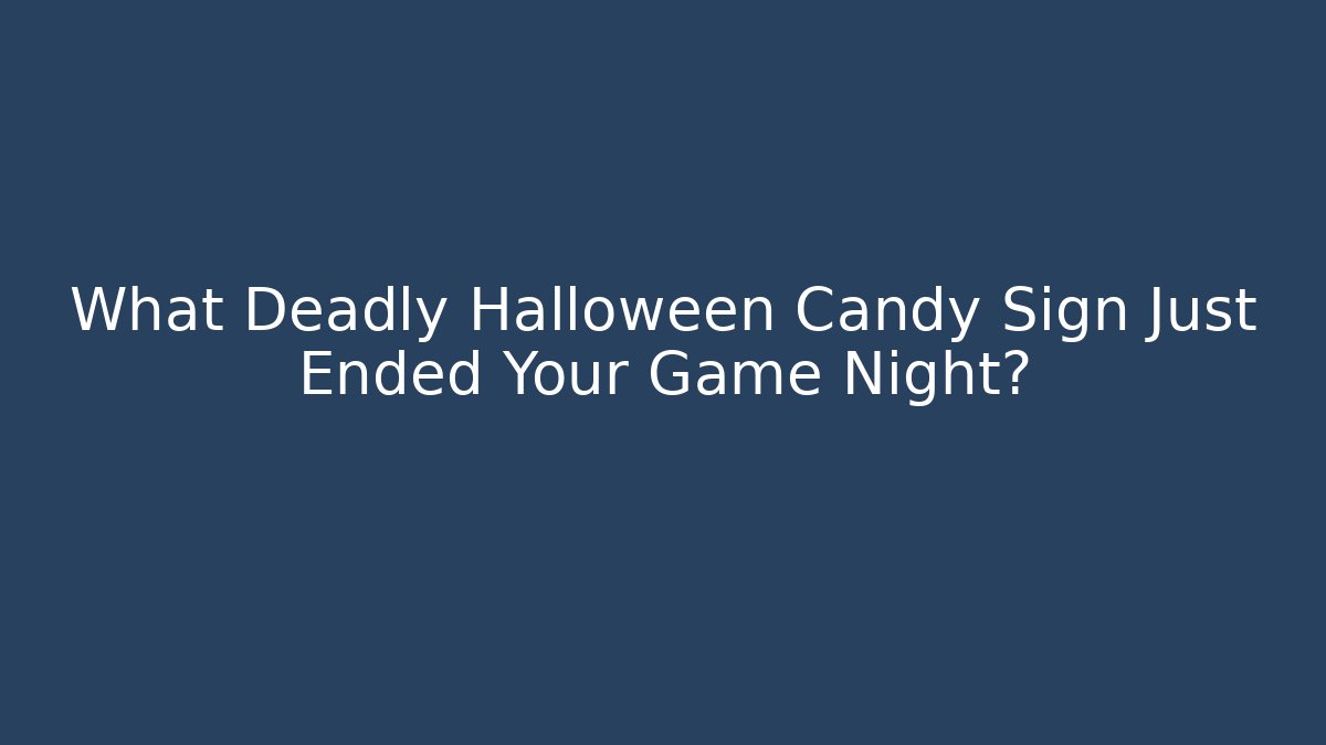 What Deadly Halloween Candy Sign Just Ended Your Game Night?