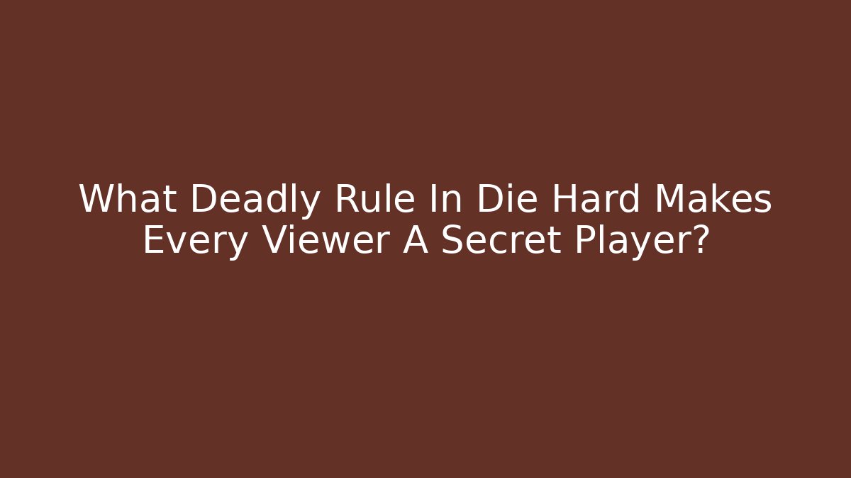 What Deadly Rule In Die Hard Makes Every Viewer A Secret Player?
