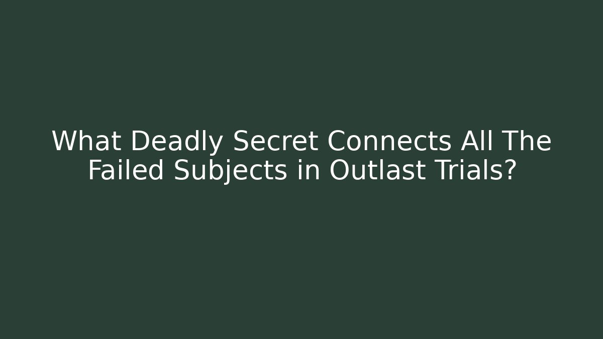 What Deadly Secret Connects All The Failed Subjects in Outlast Trials? - Critter Realm