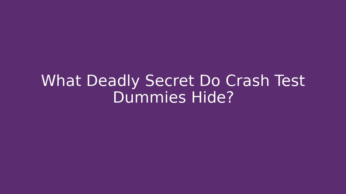 What Deadly Secret Do Crash Test Dummies Hide?