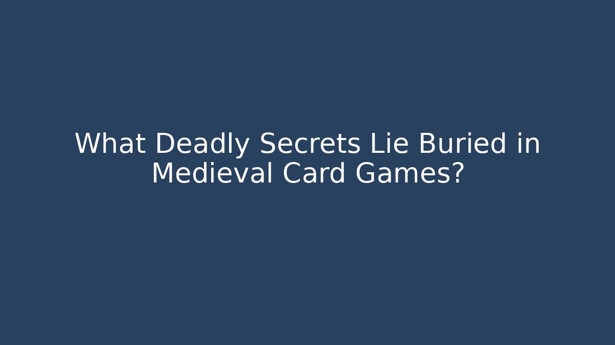 What Deadly Secrets Lie Buried in Medieval Card Games?