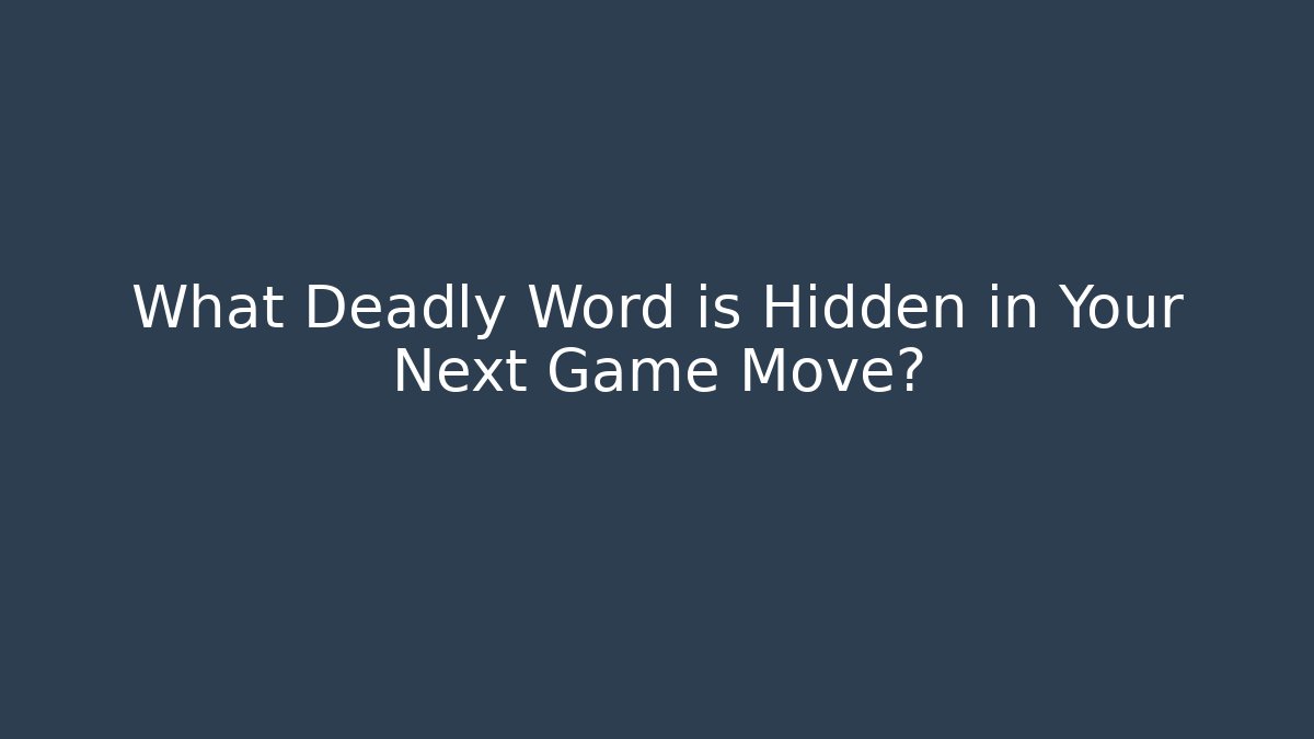 What Deadly Word is Hidden in Your Next Game Move?