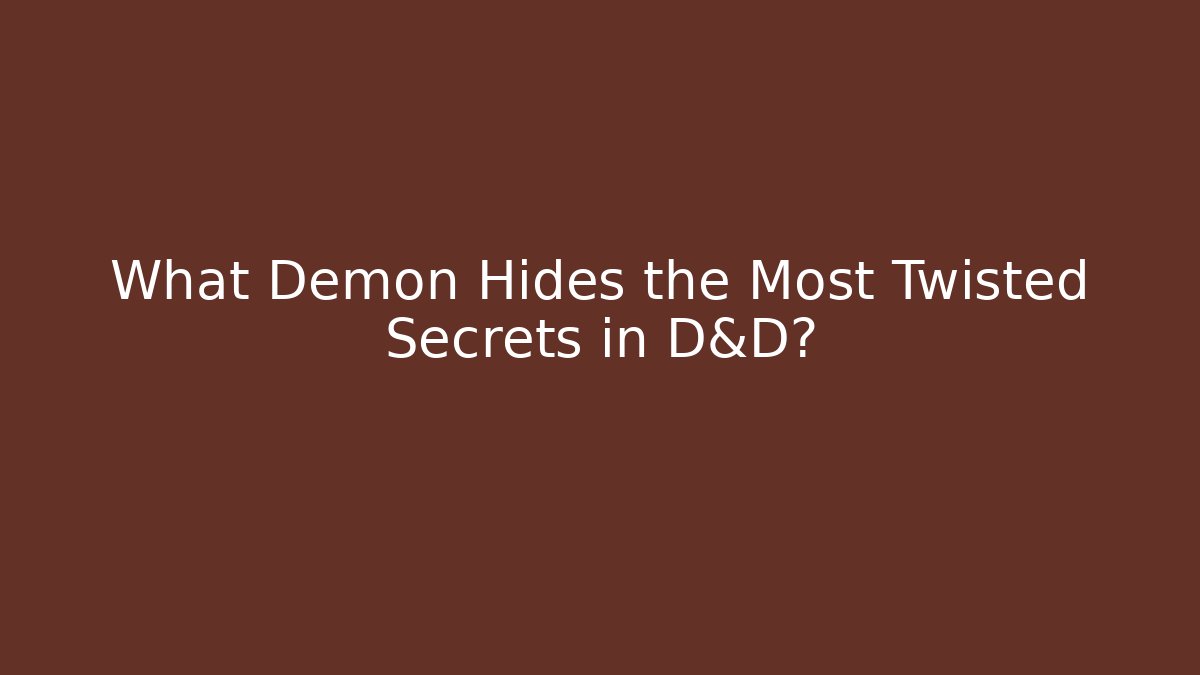 What Demon Hides the Most Twisted Secrets in D&D?