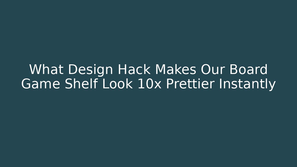 What Design Hack Makes Our Board Game Shelf Look 10x Prettier Instantly