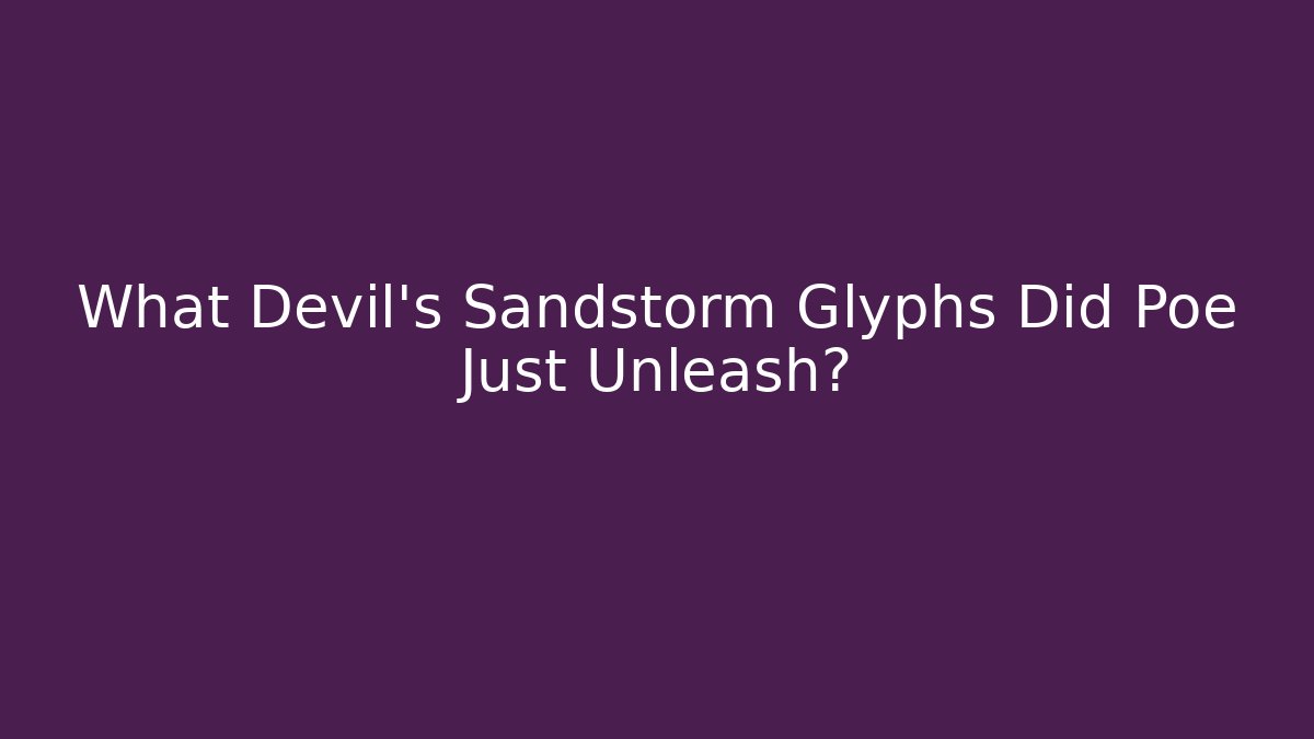 What Devil's Sandstorm Glyphs Did Poe Just Unleash?