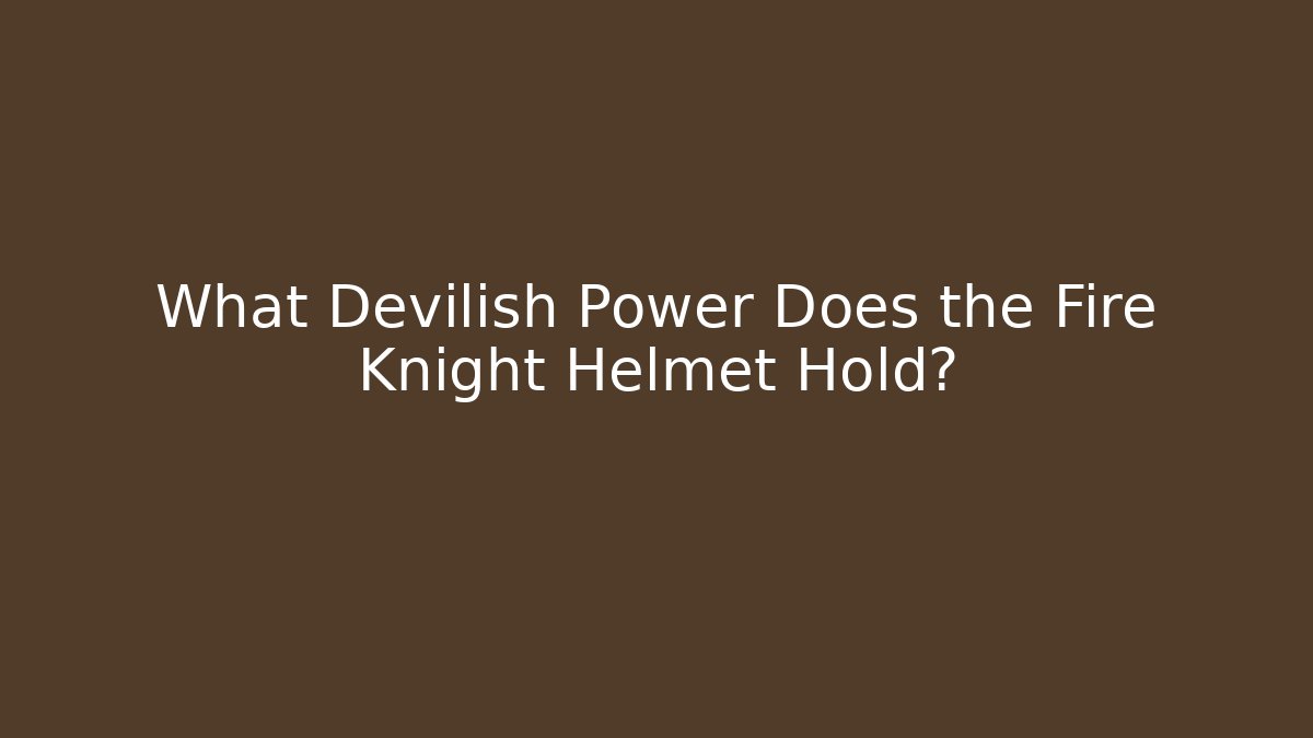 What Devilish Power Does the Fire Knight Helmet Hold?
