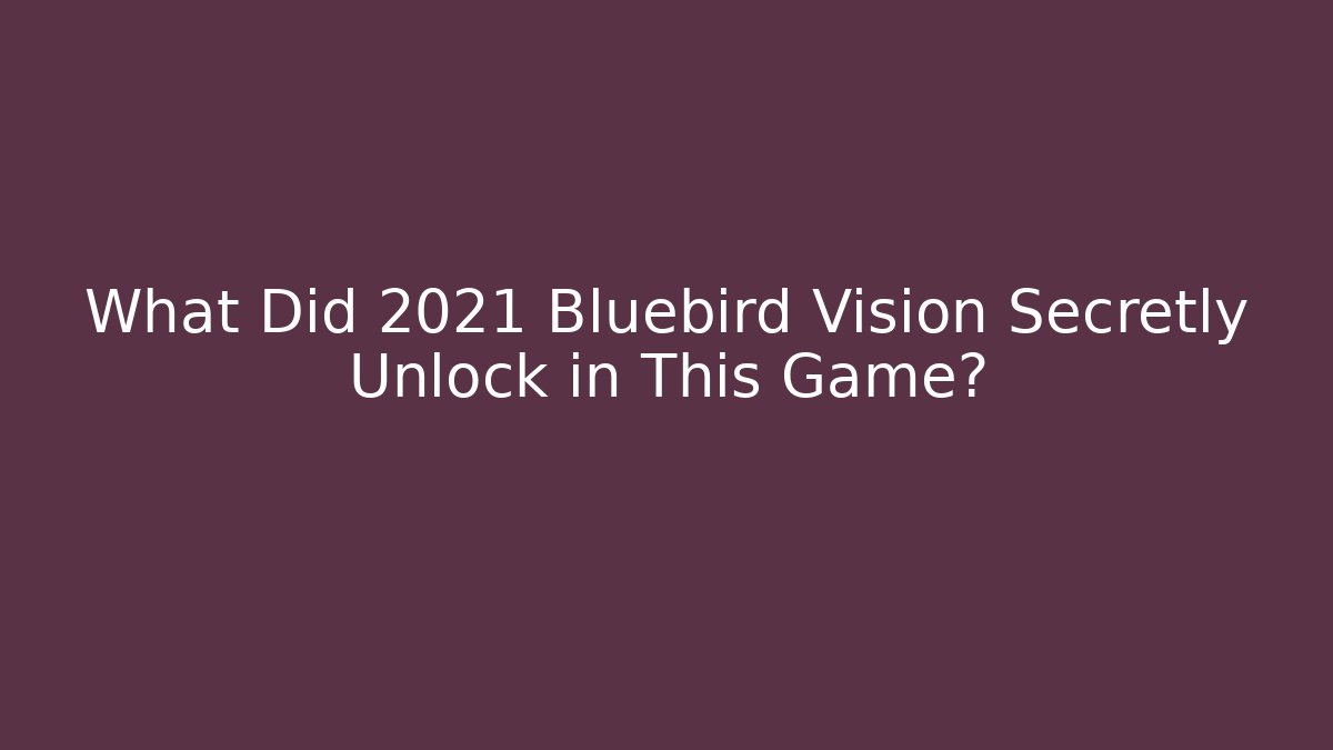 What Did 2021 Bluebird Vision Secretly Unlock in This Game?