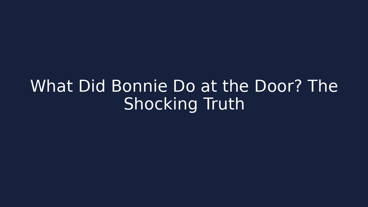 What Did Bonnie Do at the Door? The Shocking Truth