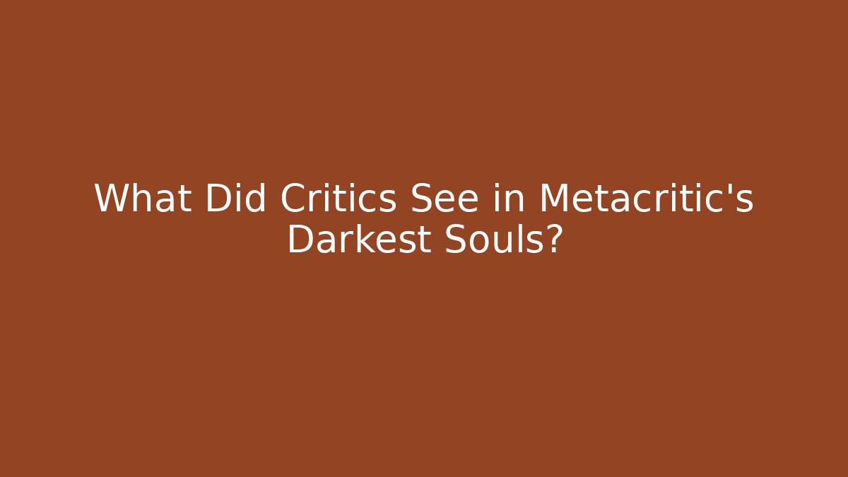 What Did Critics See in Metacritic's Darkest Souls?