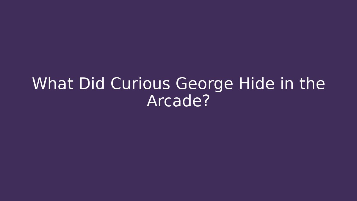 What Did Curious George Hide in the Arcade?
