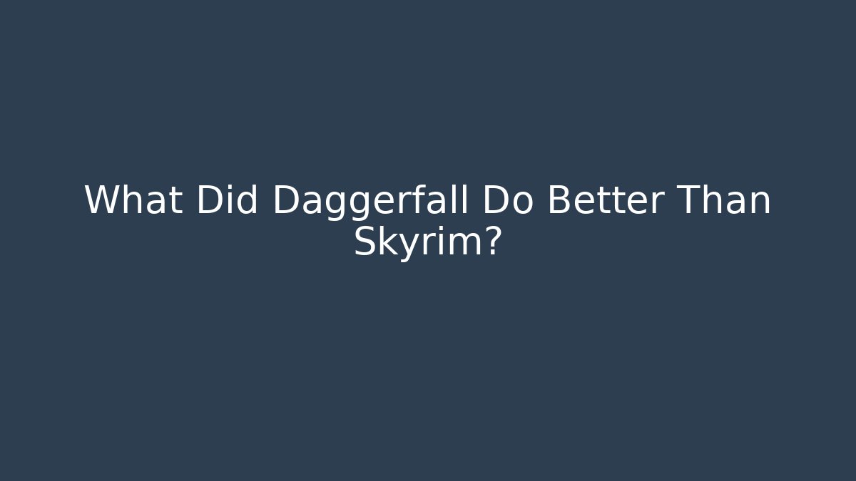 What Did Daggerfall Do Better Than Skyrim?