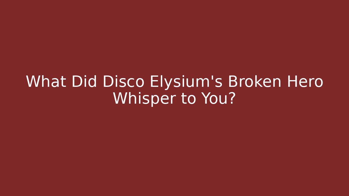What Did Disco Elysium's Broken Hero Whisper to You?