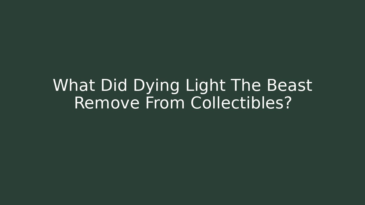 What Did Dying Light The Beast Remove From Collectibles? - Critter Realm