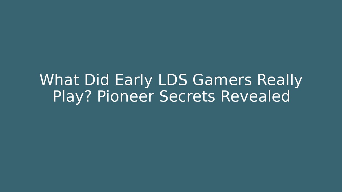 What Did Early LDS Gamers Really Play? Pioneer Secrets Revealed