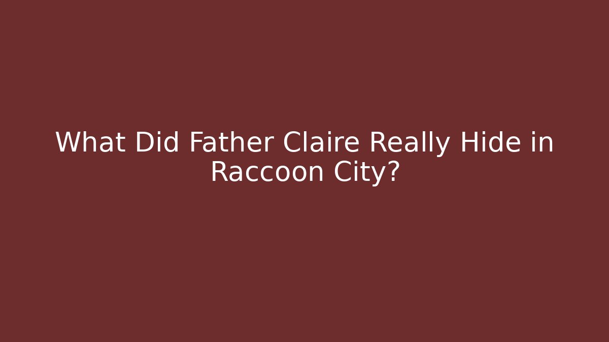 What Did Father Claire Really Hide in Raccoon City?