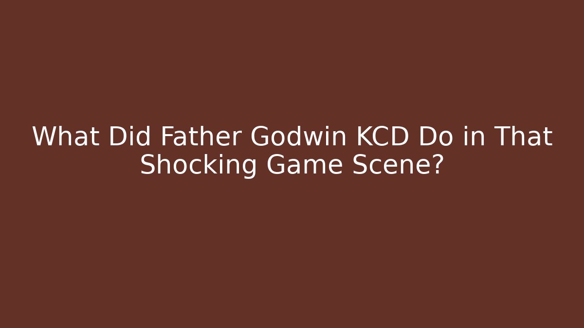 What Did Father Godwin KCD Do in That Shocking Game Scene?